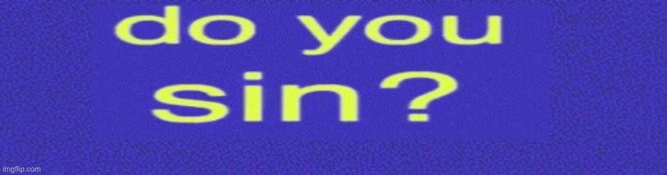 Do you sin | image tagged in do you sin | made w/ Imgflip meme maker