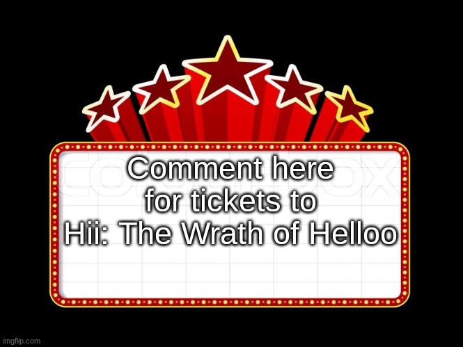 Movie coming soon | Comment here for tickets to
Hii: The Wrath of Helloo | image tagged in movie coming soon | made w/ Imgflip meme maker
