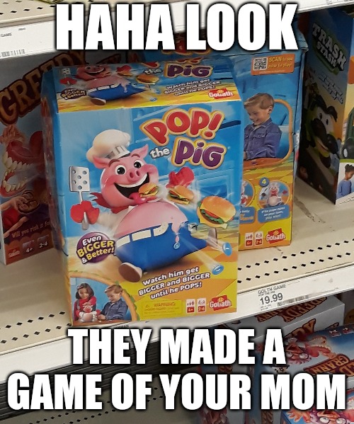 HAHA LOOK; THEY MADE A GAME OF YOUR MOM | made w/ Imgflip meme maker