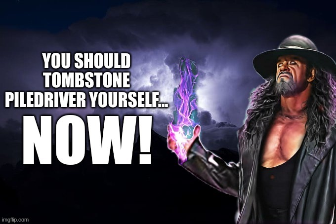The Undertaker KYS | image tagged in the undertaker kys | made w/ Imgflip meme maker