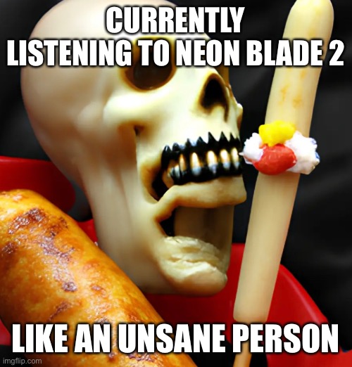 What are I even doing | CURRENTLY LISTENING TO NEON BLADE 2; LIKE AN UNSANE PERSON | image tagged in balls,no context,music and shi | made w/ Imgflip meme maker