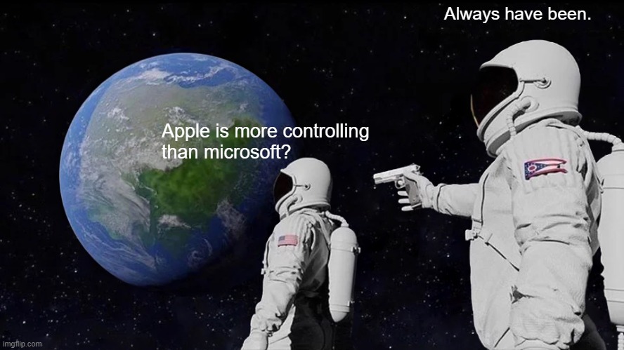 Always Has Been Meme | Always have been. Apple is more controlling 
than microsoft? | image tagged in memes,always has been | made w/ Imgflip meme maker