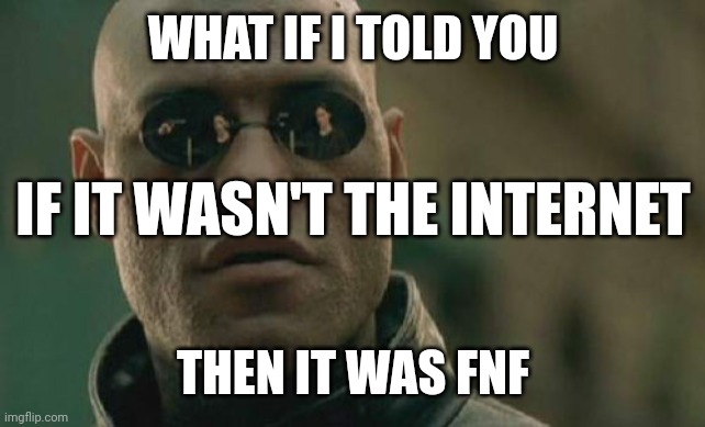 Matrix Morpheus Meme | WHAT IF I TOLD YOU THEN IT WAS FNF IF IT WASN'T THE INTERNET | image tagged in memes,matrix morpheus | made w/ Imgflip meme maker