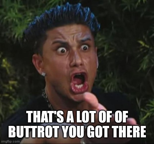 DJ Pauly D | THAT'S A LOT OF OF BUTTROT YOU GOT THERE | image tagged in memes,dj pauly d | made w/ Imgflip meme maker