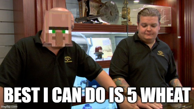Pawn Stars Best I Can Do | BEST I CAN DO IS 5 WHEAT | image tagged in pawn stars best i can do | made w/ Imgflip meme maker