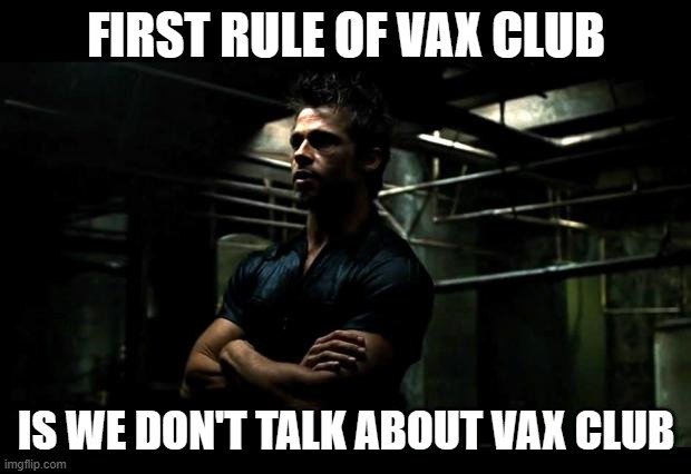 fight club | FIRST RULE OF VAX CLUB IS WE DON'T TALK ABOUT VAX CLUB | image tagged in fight club | made w/ Imgflip meme maker