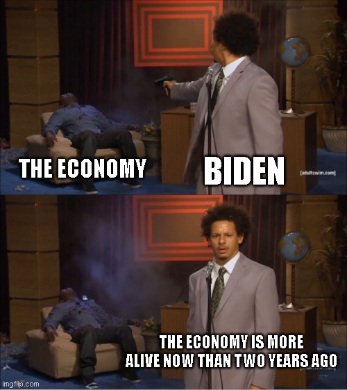 Who Killed Hannibal Meme | BIDEN; THE ECONOMY; THE ECONOMY IS MORE ALIVE NOW THAN TWO YEARS AGO | image tagged in memes,who killed hannibal | made w/ Imgflip meme maker