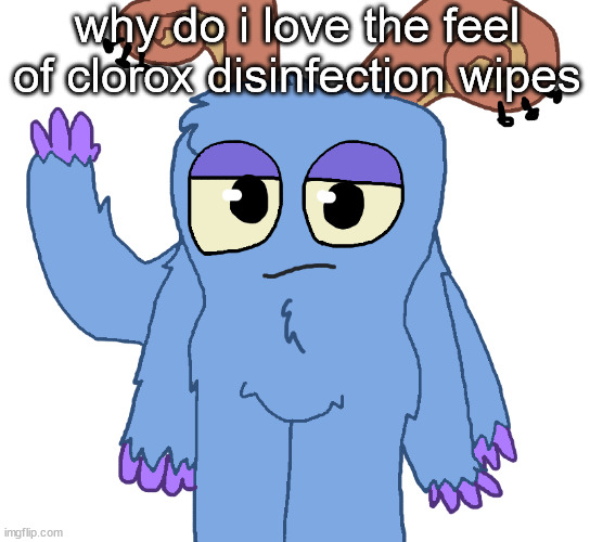 beloved bogart | why do i love the feel of clorox disinfection wipes | image tagged in beloved bogart | made w/ Imgflip meme maker