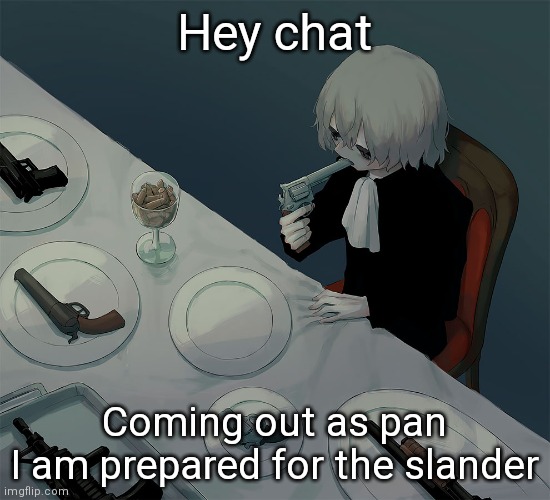 avogado6 | Hey chat; Coming out as pan
I am prepared for the slander | image tagged in avogado6 | made w/ Imgflip meme maker