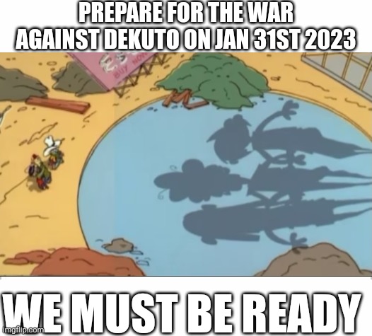  PREPARE FOR THE WAR AGAINST DEKUTO ON JAN 31ST 2023; WE MUST BE READY | image tagged in white background | made w/ Imgflip meme maker
