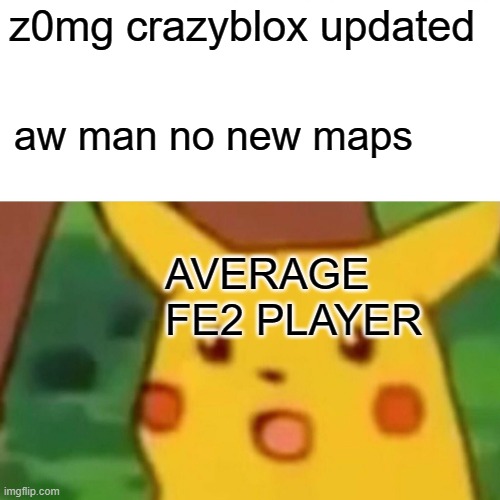fax or cap | z0mg crazyblox updated; aw man no new maps; AVERAGE FE2 PLAYER | image tagged in memes,surprised pikachu | made w/ Imgflip meme maker