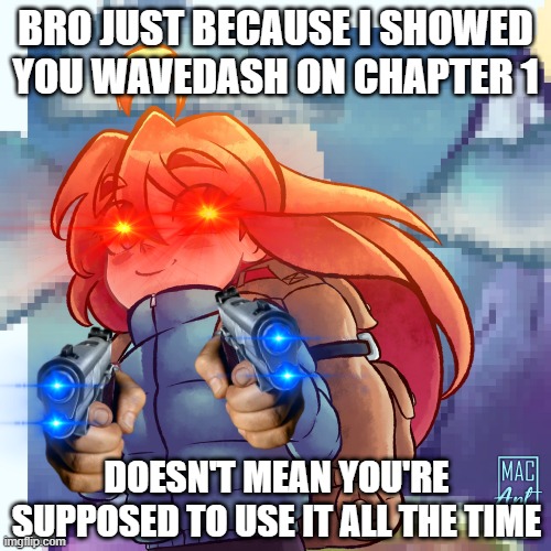 Celeste Wavedash | BRO JUST BECAUSE I SHOWED YOU WAVEDASH ON CHAPTER 1; DOESN'T MEAN YOU'RE SUPPOSED TO USE IT ALL THE TIME | image tagged in pain | made w/ Imgflip meme maker