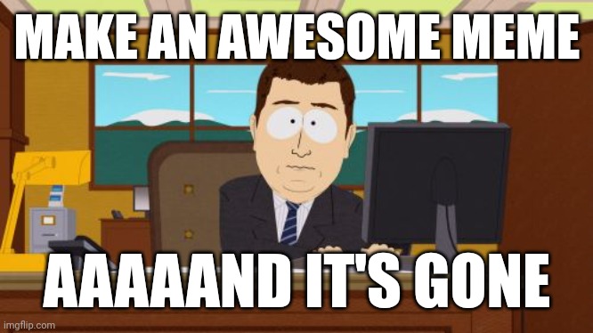 Aaaaand Its Gone | MAKE AN AWESOME MEME; AAAAAND IT'S GONE | image tagged in memes,aaaaand its gone | made w/ Imgflip meme maker