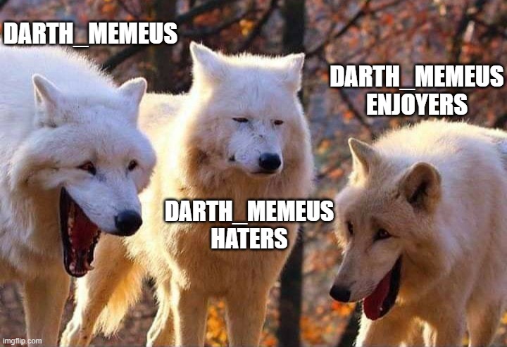 Laughing wolf | DARTH_MEMEUS DARTH_MEMEUS HATERS DARTH_MEMEUS ENJOYERS | image tagged in laughing wolf | made w/ Imgflip meme maker