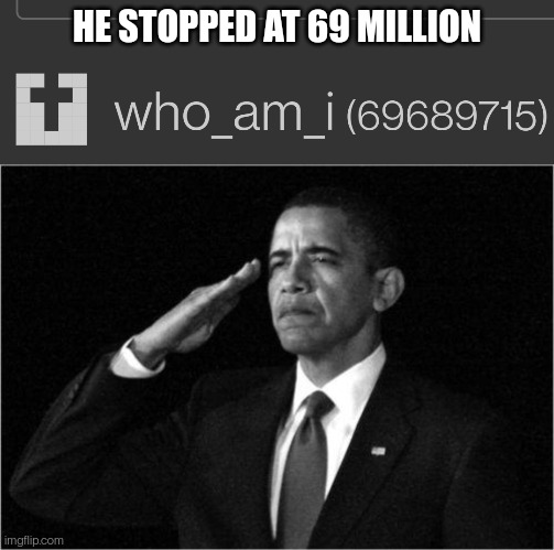 Could've gone for a hundred, but this is better | HE STOPPED AT 69 MILLION | image tagged in obama-salute,69 | made w/ Imgflip meme maker