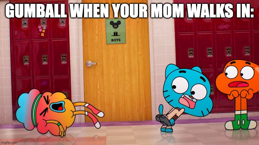 GUMBALL WHEN YOUR MOM WALKS IN: | made w/ Imgflip meme maker
