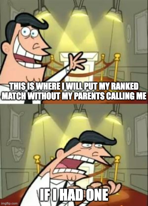 This Is Where I'd Put My Trophy If I Had One | THIS IS WHERE I WILL PUT MY RANKED MATCH WITHOUT MY PARENTS CALLING ME; IF I HAD ONE | image tagged in memes,this is where i'd put my trophy if i had one,gaming,relatable memes,relatable,funny | made w/ Imgflip meme maker