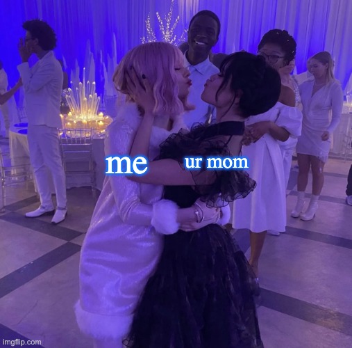 wenclair <3333 | ur mom; me | image tagged in wenclair 3333 | made w/ Imgflip meme maker