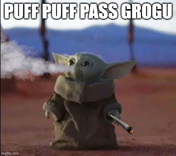 Baked Grogu | PUFF PUFF PASS GROGU | image tagged in grogu | made w/ Imgflip meme maker