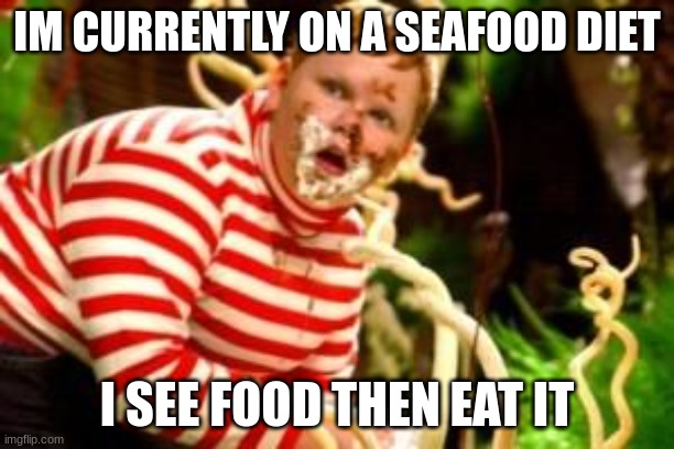 Fat kid eating candy  | IM CURRENTLY ON A SEAFOOD DIET; I SEE FOOD THEN EAT IT | image tagged in fat kid eating candy,seafood | made w/ Imgflip meme maker
