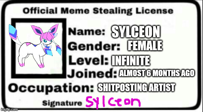 Meme Steal License Generator (w/ signature) | SYLCEON; FEMALE; INFINITE; ALMOST 6 MONTHS AGO; SHITPOSTING ARTIST | image tagged in meme steal license generator w/ signature | made w/ Imgflip meme maker