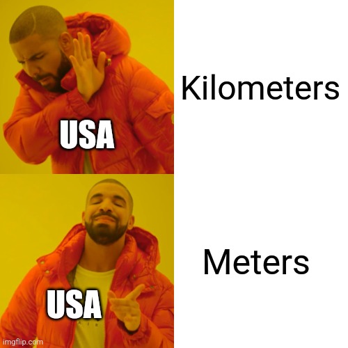Drake Hotline Bling Meme | Kilometers Meters USA USA | image tagged in memes,drake hotline bling | made w/ Imgflip meme maker