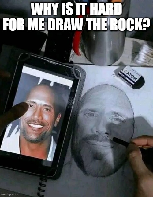 can't believe I failed to draw the rock again | WHY IS IT HARD FOR ME DRAW THE ROCK? | image tagged in the rock | made w/ Imgflip meme maker