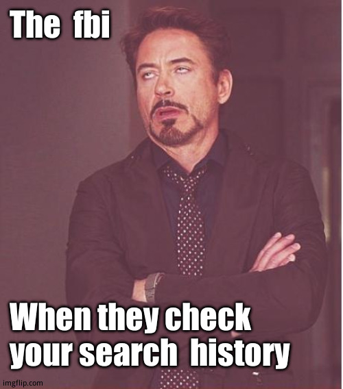 Trauma: | The  fbi; When they check your search  history | image tagged in memes,face you make robert downey jr | made w/ Imgflip meme maker