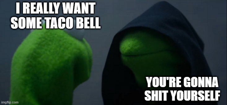 Shart | I REALLY WANT SOME TACO BELL; YOU'RE GONNA SHIT YOURSELF | image tagged in memes,evil kermit | made w/ Imgflip meme maker