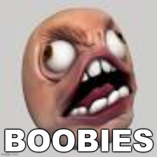 ANGRY! | BOOBIES | image tagged in angry | made w/ Imgflip meme maker