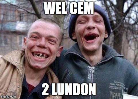 Ugly Twins | WEL CEM 2 LUNDON | image tagged in memes,ugly twins | made w/ Imgflip meme maker