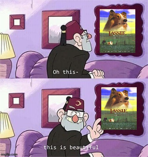oh this this film is beautiful | image tagged in oh this this beautiful blank template,paramount,lassie,dogs,90s movies | made w/ Imgflip meme maker