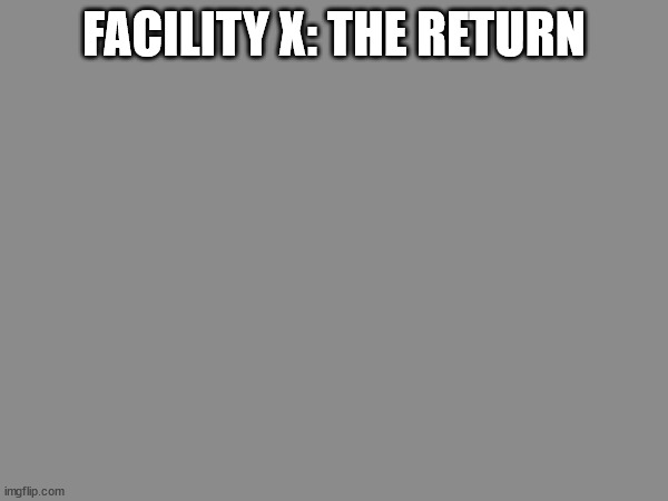 Facility X part 2.mp3 | FACILITY X: THE RETURN | made w/ Imgflip meme maker