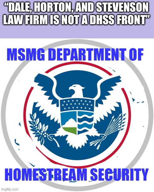 “DALE, HORTON, AND STEVENSON LAW FIRM IS NOT A DHSS FRONT” | made w/ Imgflip meme maker