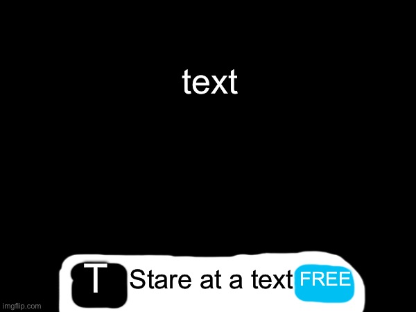 The ad text T Stare at a text FREE | made w/ Imgflip meme maker