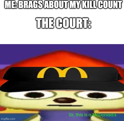 Clever title | ME: BRAGS ABOUT MY KILL COUNT; THE COURT:; Sir, this is a McDonald's | made w/ Imgflip meme maker