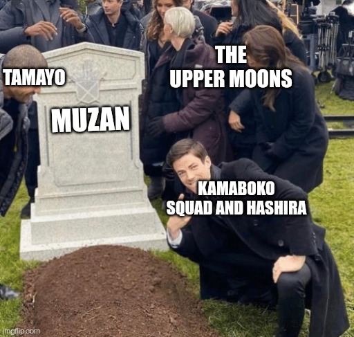 Grant Gustin over grave | THE UPPER MOONS; TAMAYO; MUZAN; KAMABOKO SQUAD AND HASHIRA | image tagged in grant gustin over grave | made w/ Imgflip meme maker