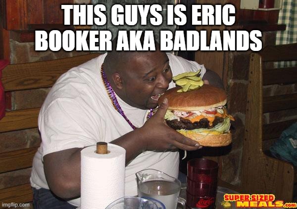 THIS GUYS IS ERIC BOOKER AKA BADLANDS | made w/ Imgflip meme maker