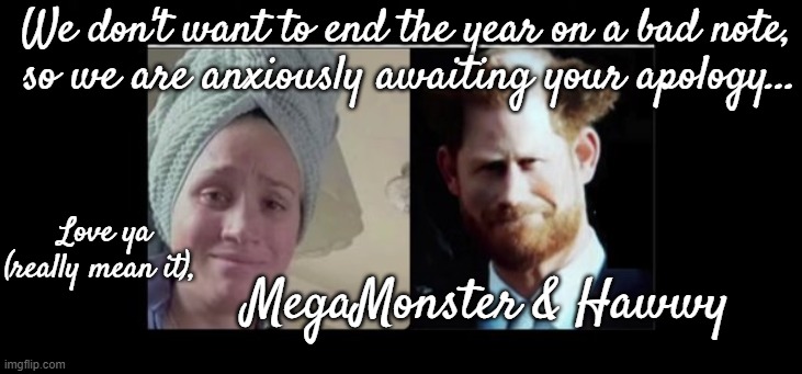 Apologies Required... | We don't want to end the year on a bad note, so we are anxiously awaiting your apology... Love ya (really mean it), MegaMonster & Hawwy | image tagged in awaiting,apology,devious duo | made w/ Imgflip meme maker