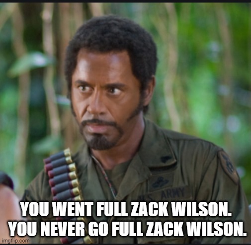 Robert downey jr | YOU WENT FULL ZACK WILSON.  YOU NEVER GO FULL ZACK WILSON. | image tagged in robert downey jr | made w/ Imgflip meme maker