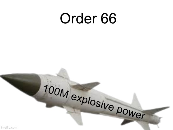Order 66 100M explosive power | made w/ Imgflip meme maker