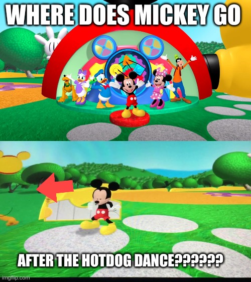 Have you guys missed this in Mickey Mouse? | WHERE DOES MICKEY GO; AFTER THE HOTDOG DANCE?????? | image tagged in mickey mouse,what,why,really,theory | made w/ Imgflip meme maker