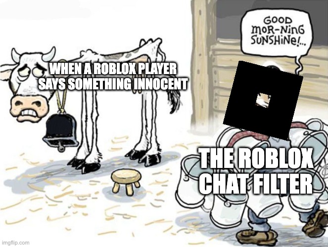 Roblox chat filter be like | WHEN A ROBLOX PLAYER SAYS SOMETHING INNOCENT; THE ROBLOX CHAT FILTER | image tagged in milking the cow,roblox meme | made w/ Imgflip meme maker