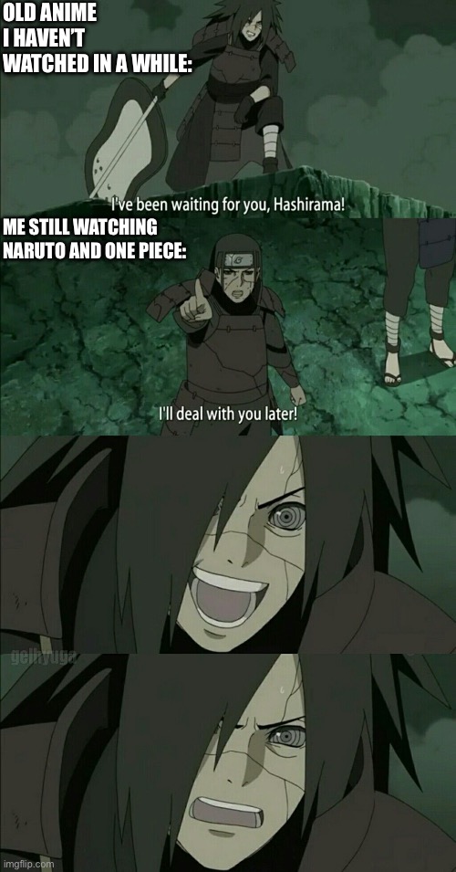 Me RN | OLD ANIME I HAVEN’T WATCHED IN A WHILE:; ME STILL WATCHING NARUTO AND ONE PIECE: | image tagged in hashirama,madara,memes,naruto shippuden,old anime | made w/ Imgflip meme maker
