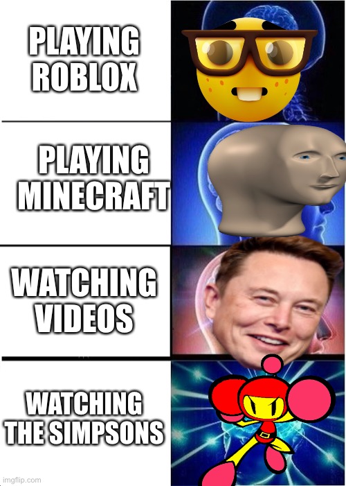 I don’t know what I made | PLAYING ROBLOX; PLAYING MINECRAFT; WATCHING VIDEOS; WATCHING THE SIMPSONS | image tagged in memes,expanding brain | made w/ Imgflip meme maker