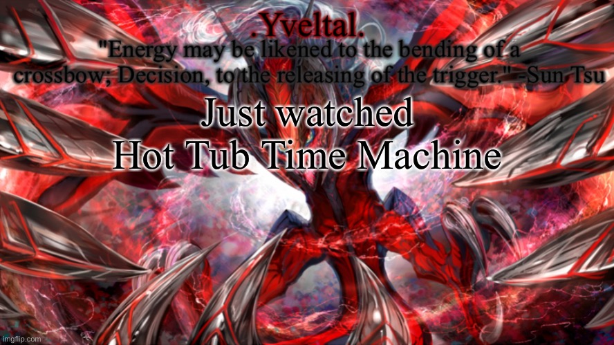 .Yveltal. Announcement temp | Just watched Hot Tub Time Machine | image tagged in yveltal announcement temp | made w/ Imgflip meme maker