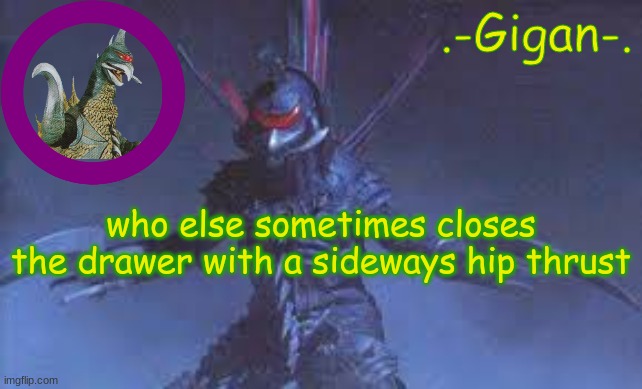 yj | who else sometimes closes the drawer with a sideways hip thrust | made w/ Imgflip meme maker