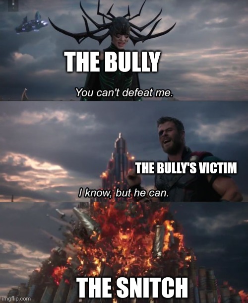 You can't defeat me | THE BULLY; THE BULLY'S VICTIM; THE SNITCH | image tagged in you can't defeat me | made w/ Imgflip meme maker