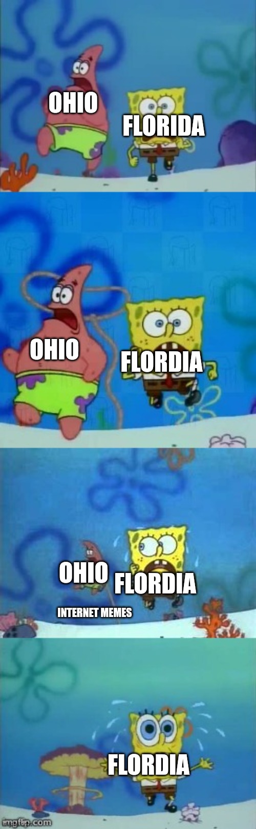 Is this true | OHIO; FLORIDA; OHIO; FLORDIA; OHIO; FLORDIA; INTERNET MEMES; FLORDIA | image tagged in spongebob and patrick running,ohio,flordia | made w/ Imgflip meme maker