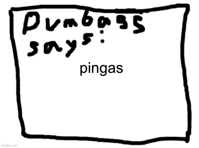 idk | pingas | image tagged in idk | made w/ Imgflip meme maker